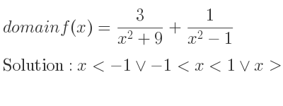The domain of f(x)= 3/(x^2+9)+1/(x^2-1) is x<-1\lor-1<x<1\lor x>1